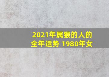 2021年属猴的人的全年运势 1980年女